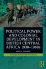 Political Power and Colonial Development in British Central Africa 1938-1960s - Book