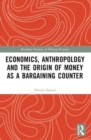 Economics, Anthropology and the Origin of Money as a Bargaining Counter - Book