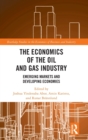 The Economics of the Oil and Gas Industry : Emerging Markets and Developing Economies - Book