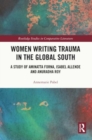 Women Writing Trauma in the Global South : A Study of Aminatta Forna, Isabel Allende and Anuradha Roy - Book