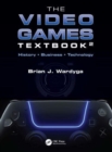 The Video Games Textbook : History • Business • Technology - Book