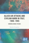 Allied Air Attacks and Civilian Harm in Italy, 1940–1945 : Bombing among Friends - Book