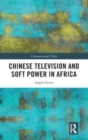 Chinese Television and Soft Power in Africa - Book