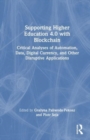 Supporting Higher Education 4.0 with Blockchain : Critical Analyses of Automation, Data, Digital Currency, and Other Disruptive Applications - Book