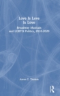 Love Is Love Is Love : Broadway Musicals and LGBTQ Politics, 2010-2020 - Book