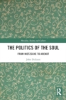 The Politics of the Soul : From Nietzsche to Arendt - Book