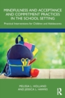 Mindfulness and Acceptance and Commitment Practices in the School Setting : Practical Interventions for Children and Adolescents - Book