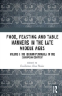 Food, Feasting and Table Manners in the Late Middle Ages : Volume I: The Iberian Peninsula in the European Context - Book