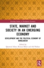 State, Market and Society in an Emerging Economy : Development and the Political Economy of Bangladesh - Book