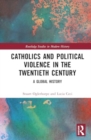 Catholics and Political Violence in the Twentieth Century : A Global History - Book