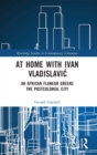 At Home with Ivan Vladislavic : An African Flaneur Greens the Postcolonial City - Book