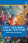 Creative Mental Health Recovery : An Approach To Healing - Book