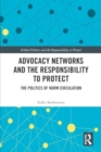 Advocacy Networks and the Responsibility to Protect : The Politics of Norm Circulation - Book