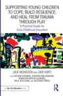 Supporting Young Children to Cope, Build Resilience, and Heal from Trauma through Play : A Practical Guide for Early Childhood Educators - Book