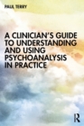 A Clinician’s Guide to Understanding and Using Psychoanalysis in Practice - Book