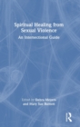 Spiritual Healing from Sexual Violence : An Intersectional Guide - Book