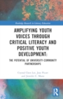 Amplifying Youth Voices through Critical Literacy and Positive Youth Development : The Potential of University-Community Partnerships - Book