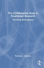 The Collaborative Body in Qualitative Research : Becoming Bodyography - Book