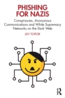 Phishing for Nazis : Conspiracies, Anonymous Communications and White Supremacy Networks on the Dark Web - Book