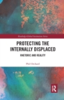 Protecting the Internally Displaced : Rhetoric and Reality - Book