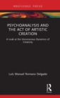 Psychoanalysis and the Act of Artistic Creation : A Look at the Unconscious Dynamics of Creativity - Book