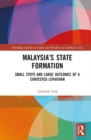 Malaysia’s State Formation : Small Steps and Large Outcomes of a Contested Leviathan - Book