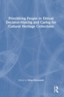 Prioritizing People in Ethical Decision-Making and Caring for Cultural Heritage Collections - Book