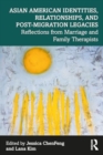 Asian American Identities, Relationships, and Post-Migration Legacies : Reflections from Marriage and Family Therapists - Book