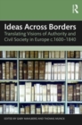 Ideas Across Borders : Translating Visions of Authority and Civil Society in Europe c.1600–1840 - Book