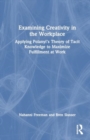 Examining Creativity in the Workplace : Applying Polanyi’s Theory of Tacit Knowledge to Maximize Fulfillment at Work - Book