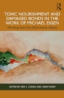 Toxic Nourishment and Damaged Bonds in the Work of Michael Eigen : Working with the Obstructive Object - Book