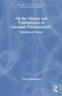 On the History and Transmission of Lacanian Psychoanalysis : Speaking of Lacan - Book