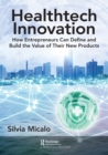 Healthtech Innovation : How Entrepreneurs Can Define and Build the Value of Their New Products - Book
