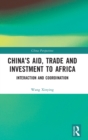 China’s Aid, Trade and Investment to Africa : Interaction and Coordination - Book
