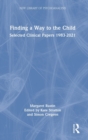 Finding a Way to the Child : Selected Clinical Papers 1983-2021 - Book