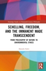 Schelling, Freedom, and the Immanent Made Transcendent : From Philosophy of Nature to Environmental Ethics - Book