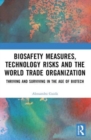 Biosafety Measures, Technology Risks and the World Trade Organization : Thriving and Surviving in the Age of Biotech - Book