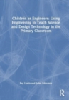 Children as Engineers : Teaching Science, Design Technology and Sustainability through Engineering in the Primary Classroom - Book