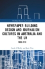 Newspaper Building Design and Journalism Cultures in Australia and the UK: 1855–2010 - Book