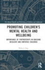 Promoting Children's Mental Health and Wellbeing : Importance of Partnerships in Building Resilient and Empathic Children - Book