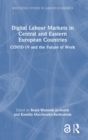 Digital Labour Markets in Central and Eastern European Countries : COVID-19 and the Future of Work - Book