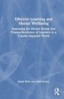 Effective Learning and Mental Wellbeing : Improving the Mental Health and Trauma-Resilience of Learners in a Trauma-Impacted World - Book