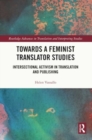 Towards a Feminist Translator Studies : Intersectional Activism in Translation and Publishing - Book