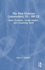 The First Christian Communities, 32 - 380 CE : Quiet Christians, Visible Martyrs, and Compelling Texts - Book
