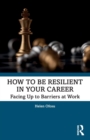 How to be Resilient in Your Career : Facing Up to Barriers at Work - Book