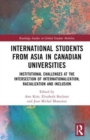 International Students from Asia in Canadian Universities : Institutional Challenges at the Intersection of Internationalization, Racialization and Inclusion - Book