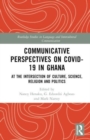 Communicative Perspectives on COVID-19 in Ghana : At the Intersection of Culture, Science, Religion and Politics - Book