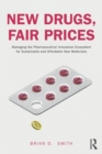 New Drugs, Fair Prices : Managing the Pharmaceutical Innovation Ecosystem for Sustainable and Affordable New Medicines - Book