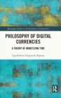 Philosophy of Digital Currencies : A Theory of Monetizing Time - Book