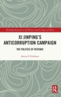 Xi Jinping's Anticorruption Campaign : The Politics of Revenge - Book